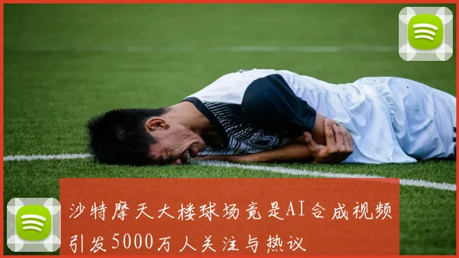 沙特摩天大楼球场竟是AI合成视频引发5000万人关注与热议