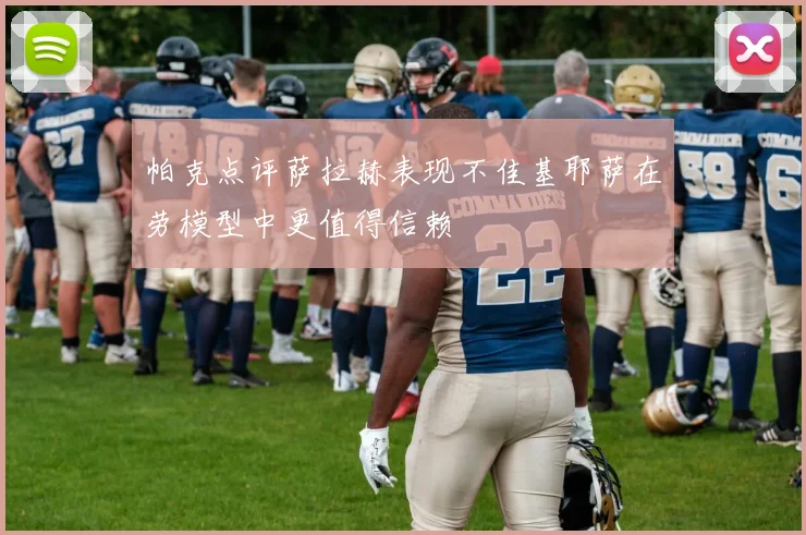 帕克点评萨拉赫表现不佳基耶萨在劳模型中更值得信赖