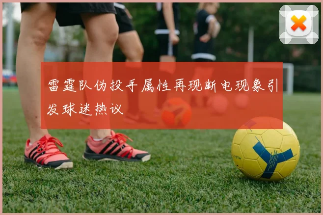 雷霆队伪投手属性再现断电现象引发球迷热议