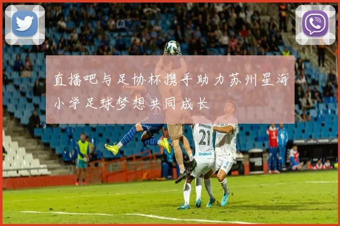 直播吧与足协杯携手助力苏州星海小学足球梦想共同成长